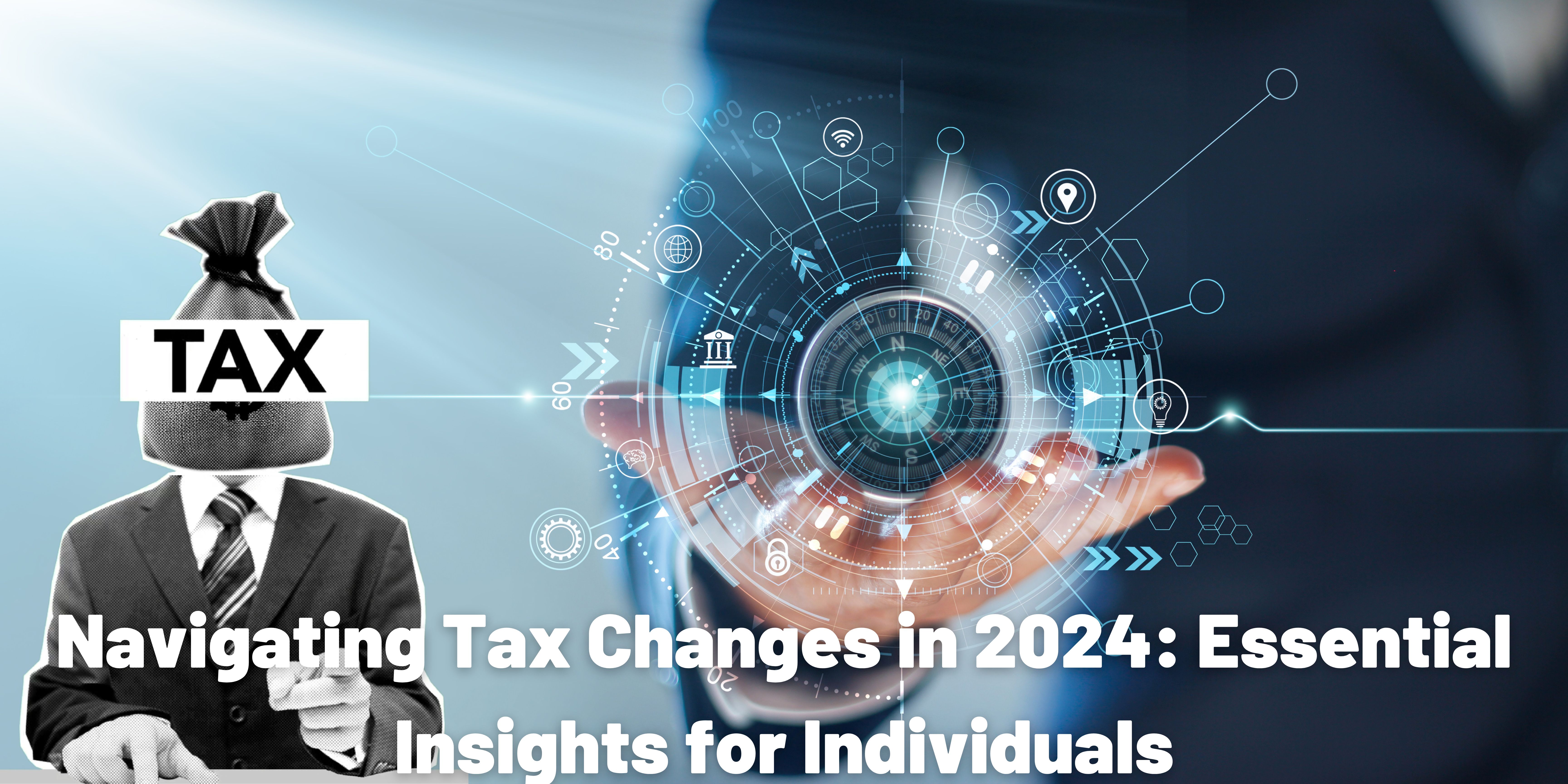 Navigating Tax Changes in 2024: Essential Insights for Individuals